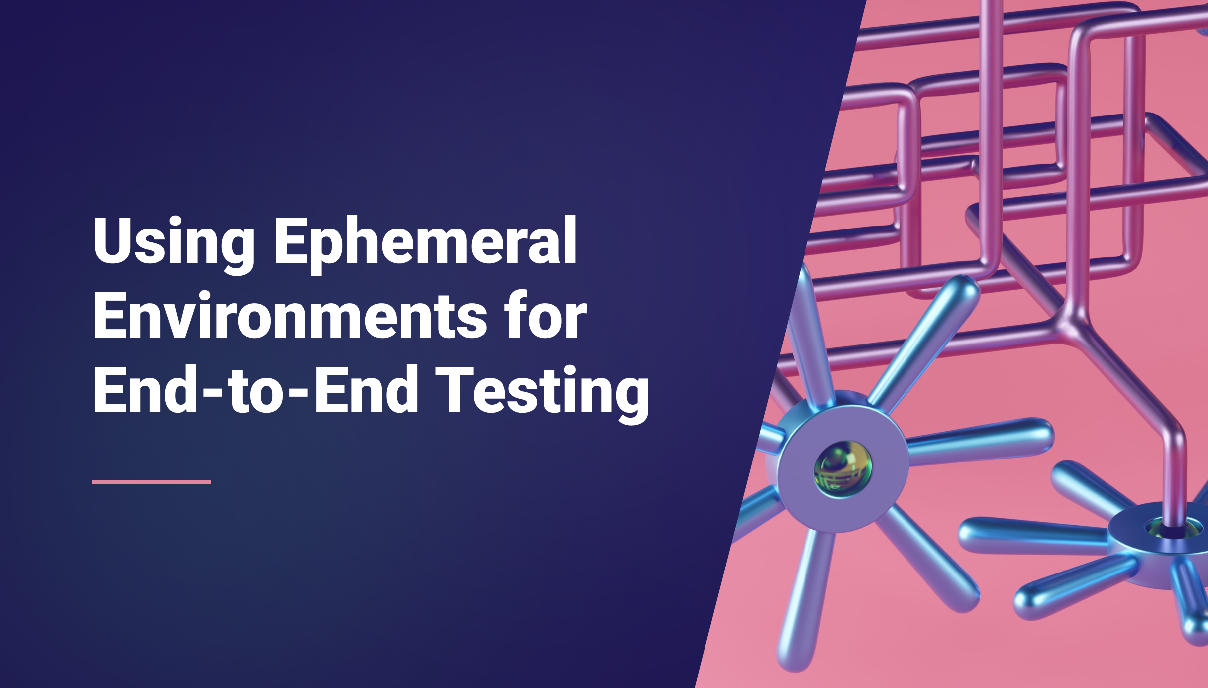 How To Use Ephemeral Environments For End-to-End Testing